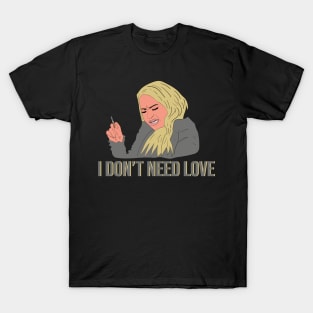 Darcy 90 Day Fiance I Don't Need Love T-Shirt